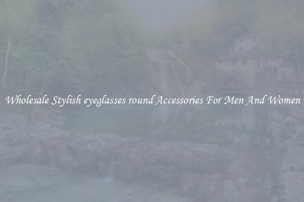 Wholesale Stylish eyeglasses round Accessories For Men And Women