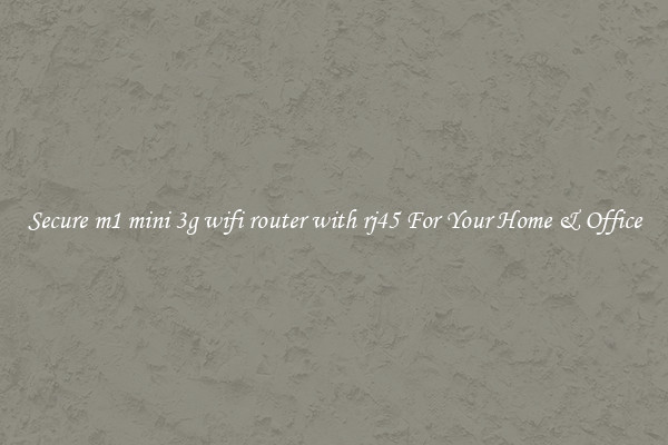 Secure m1 mini 3g wifi router with rj45 For Your Home & Office
