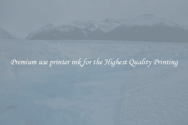Premium use printer ink for the Highest Quality Printing
