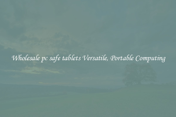Wholesale pc safe tablets Versatile, Portable Computing