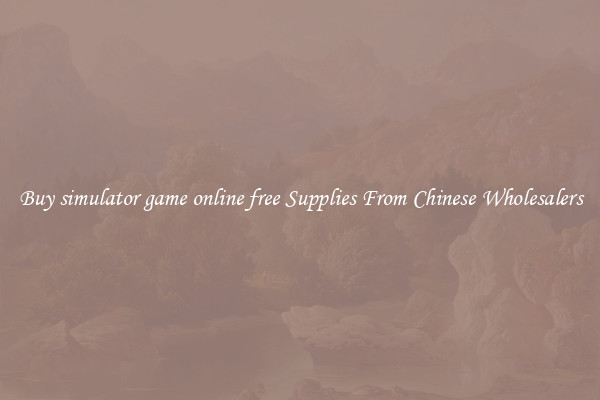 Buy simulator game online free Supplies From Chinese Wholesalers