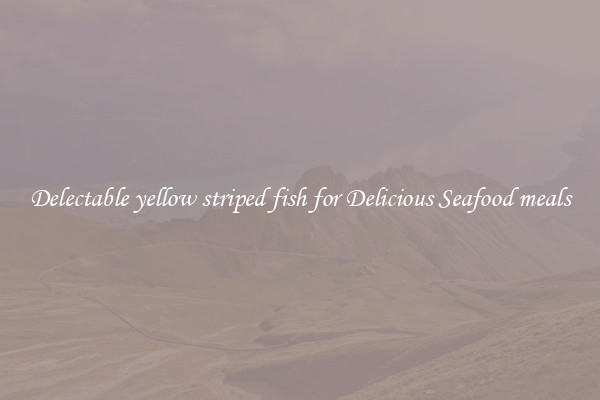 Delectable yellow striped fish for Delicious Seafood meals