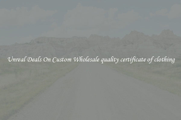 Unreal Deals On Custom Wholesale quality certificate of clothing