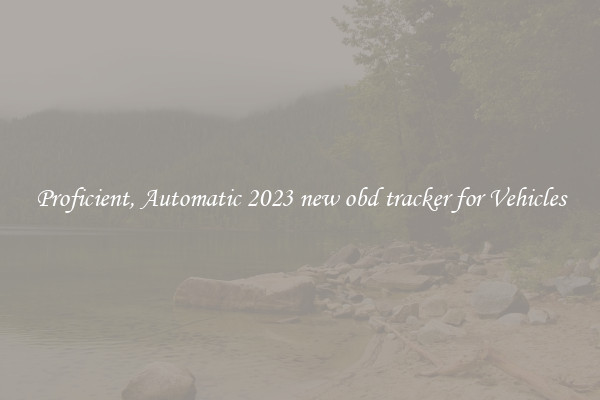 Proficient, Automatic 2023 new obd tracker for Vehicles