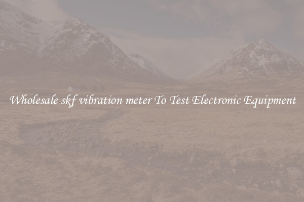 Wholesale skf vibration meter To Test Electronic Equipment