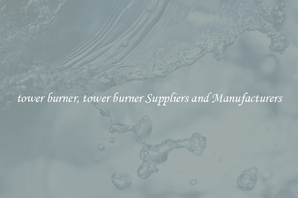 tower burner, tower burner Suppliers and Manufacturers