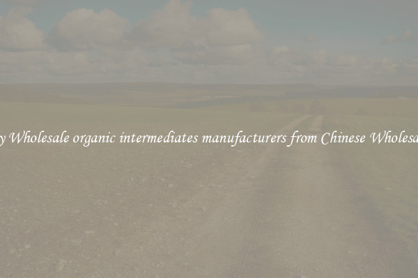 Buy Wholesale organic intermediates manufacturers from Chinese Wholesalers