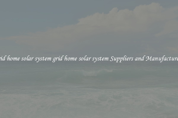 grid home solar system grid home solar system Suppliers and Manufacturers
