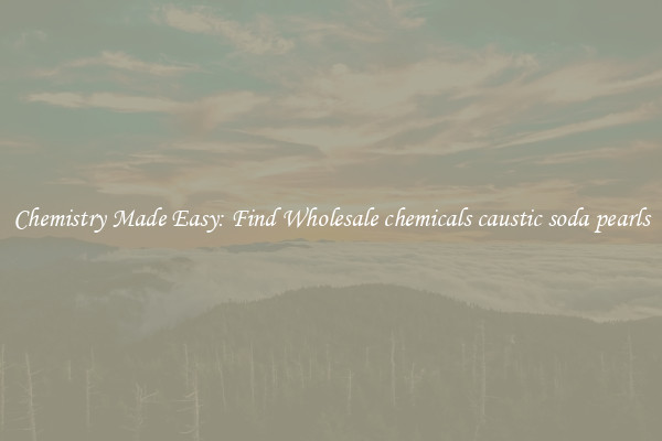 Chemistry Made Easy: Find Wholesale chemicals caustic soda pearls