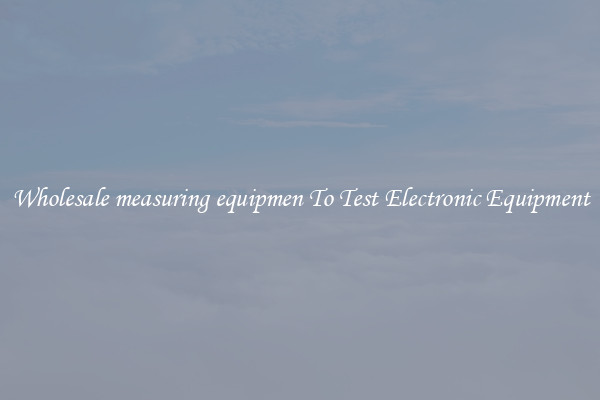 Wholesale measuring equipmen To Test Electronic Equipment