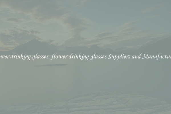 flower drinking glasses, flower drinking glasses Suppliers and Manufacturers