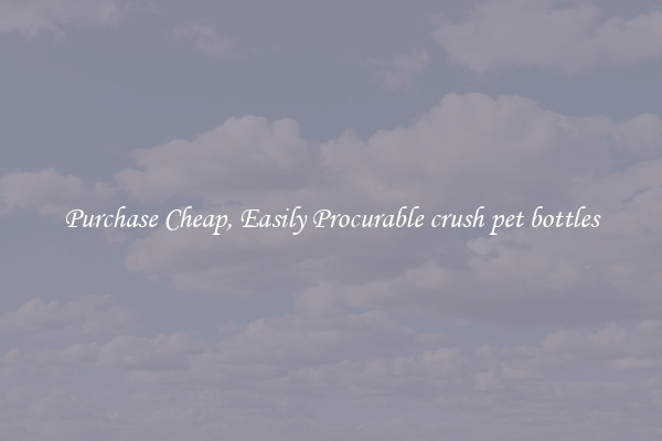 Purchase Cheap, Easily Procurable crush pet bottles