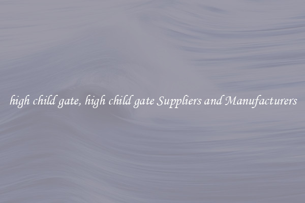 high child gate, high child gate Suppliers and Manufacturers
