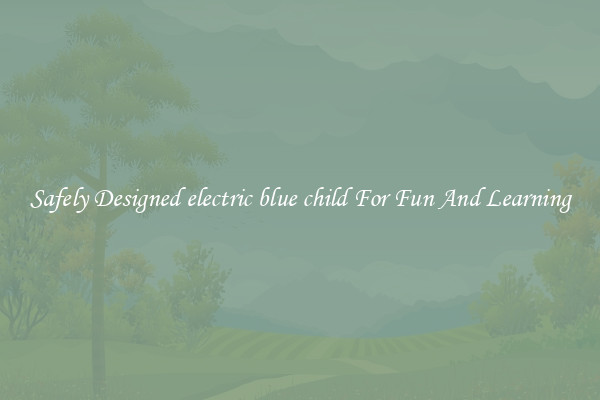 Safely Designed electric blue child For Fun And Learning