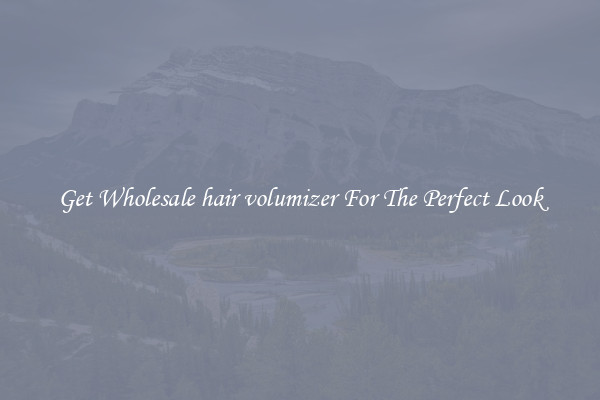 Get Wholesale hair volumizer For The Perfect Look