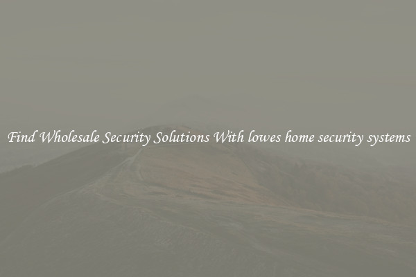 Find Wholesale Security Solutions With lowes home security systems