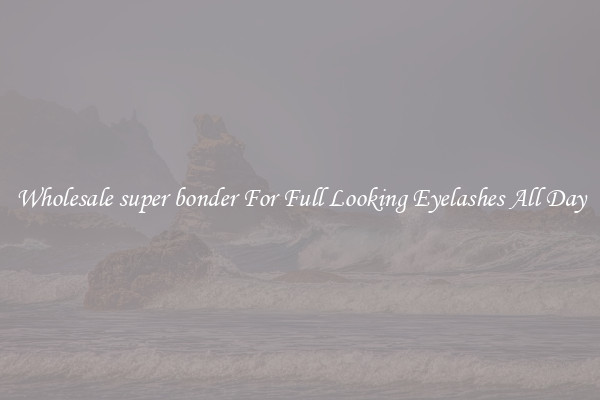 Wholesale super bonder For Full Looking Eyelashes All Day