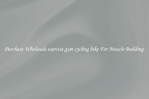 Purchase Wholesale exercise gym cycling bike For Muscle Building.