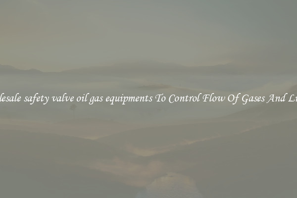 Wholesale safety valve oil gas equipments To Control Flow Of Gases And Liquids