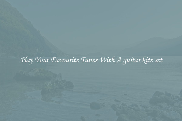 Play Your Favourite Tunes With A guitar kits set