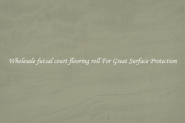 Wholesale futsal court flooring roll For Great Surface Protection