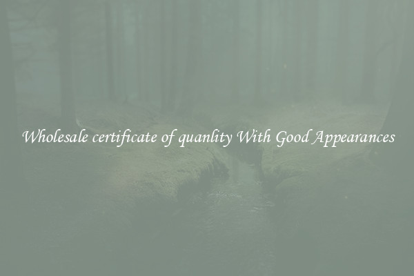 Wholesale certificate of quanlity With Good Appearances