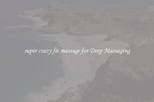 super crazy fit massage for Deep Massaging