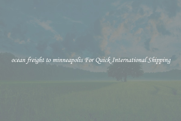 ocean freight to minneapolis For Quick International Shipping
