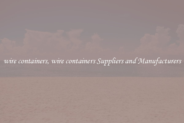 wire containers, wire containers Suppliers and Manufacturers