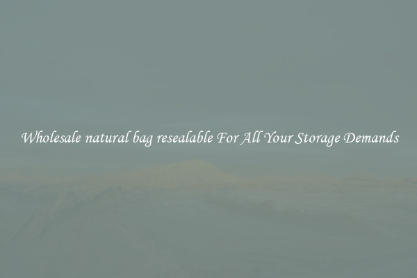 Wholesale natural bag resealable For All Your Storage Demands