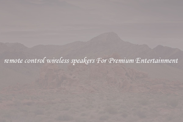 remote control wireless speakers For Premium Entertainment 