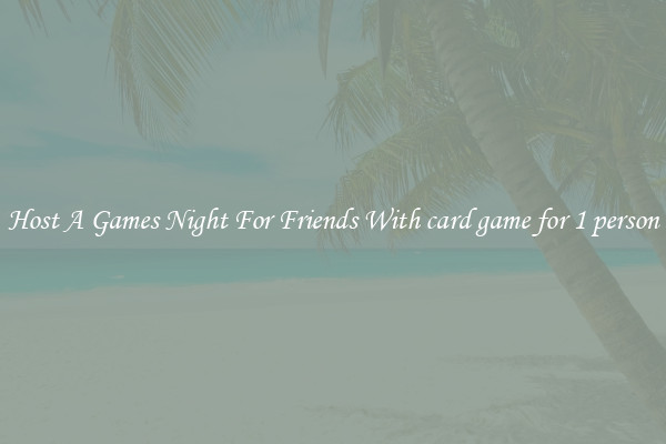 Host A Games Night For Friends With card game for 1 person