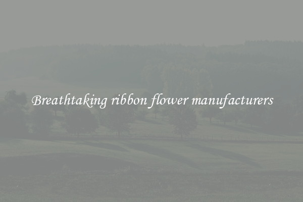 Breathtaking ribbon flower manufacturers