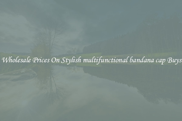 Wholesale Prices On Stylish multifunctional bandana cap Buys