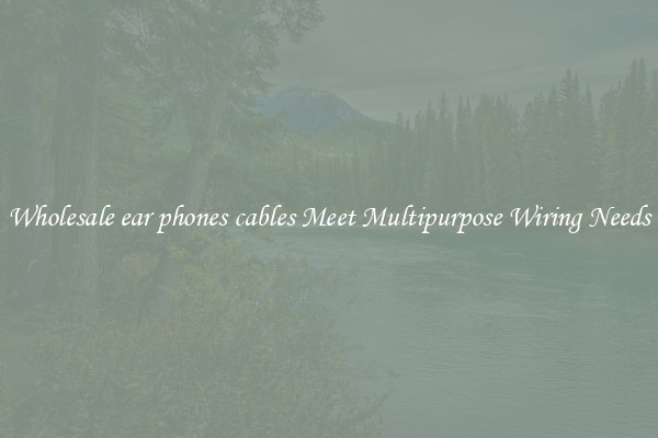 Wholesale ear phones cables Meet Multipurpose Wiring Needs