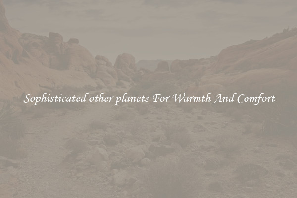Sophisticated other planets For Warmth And Comfort