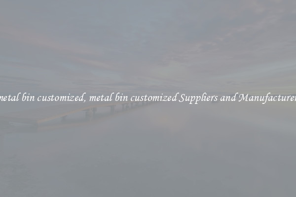 metal bin customized, metal bin customized Suppliers and Manufacturers