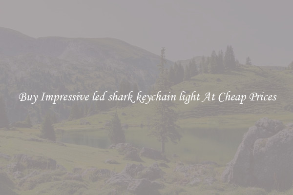 Buy Impressive led shark keychain light At Cheap Prices