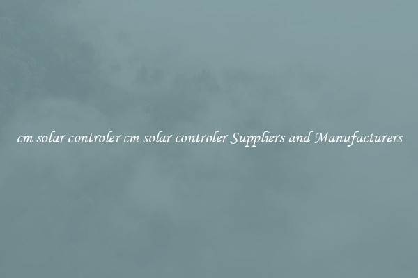 cm solar controler cm solar controler Suppliers and Manufacturers