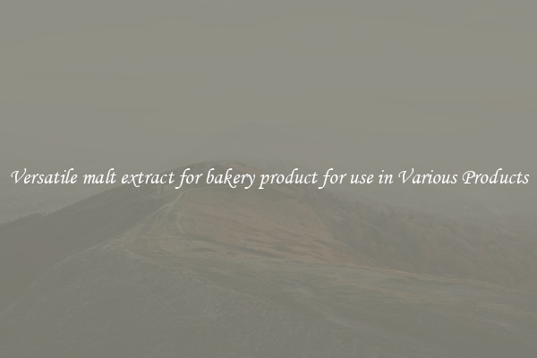 Versatile malt extract for bakery product for use in Various Products