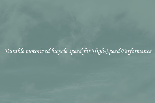 Durable motorized bicycle speed for High-Speed Performance