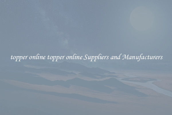 topper online topper online Suppliers and Manufacturers