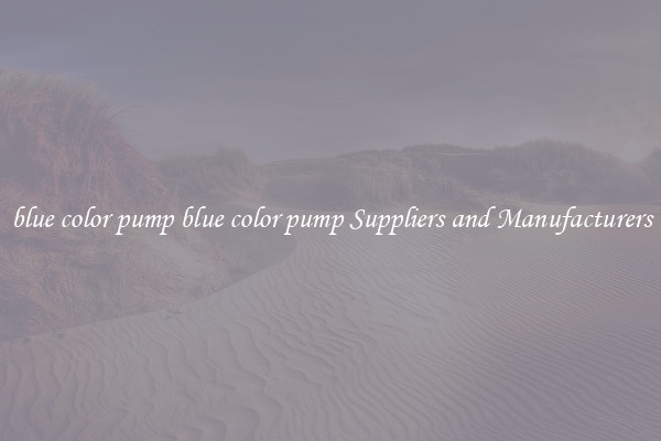 blue color pump blue color pump Suppliers and Manufacturers